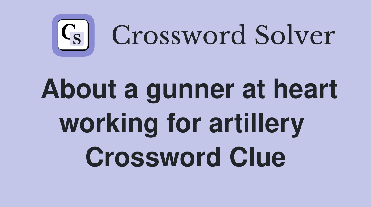 About a gunner at heart working for artillery  Crossword Clue
