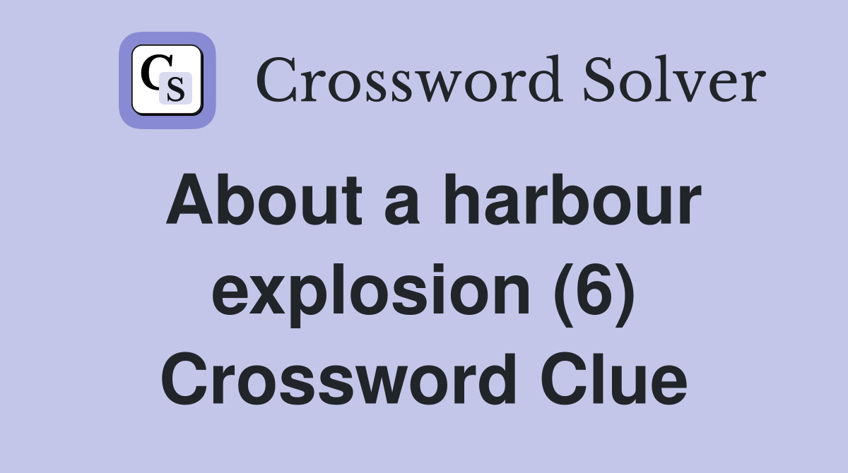 About a harbour explosion (6) Crossword Clue