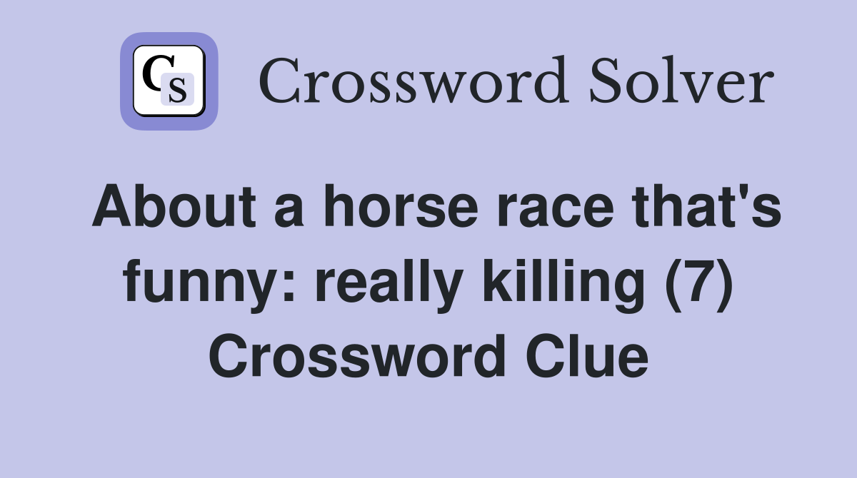 About a horse race that's funny: really killing (7) Crossword Clue