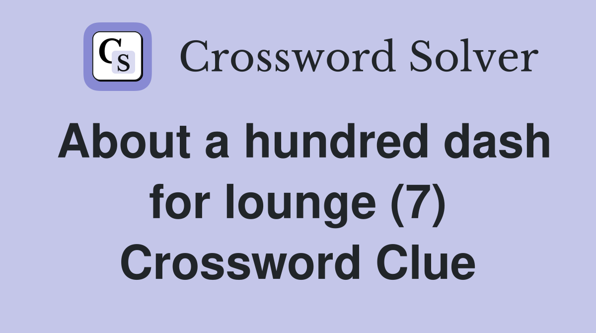 About a hundred dash for lounge (7) Crossword Clue