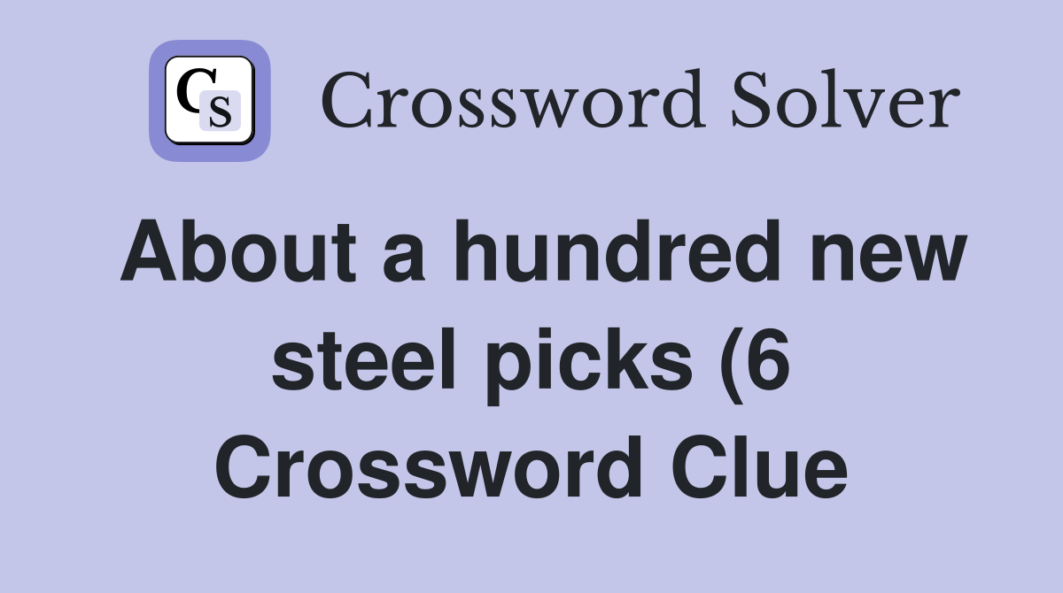 About a hundred new steel picks (6) Crossword Clue Answers About a hundred new steel picks (6) Crossword Clue Answers