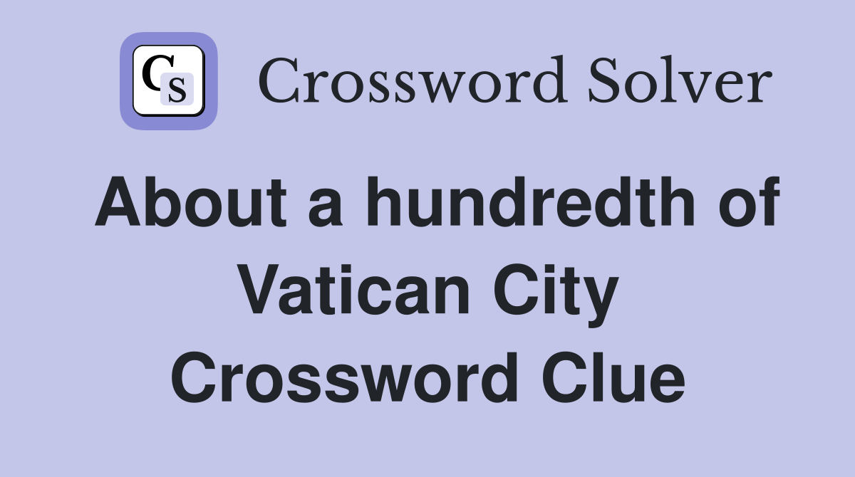 About a hundredth of Vatican City Crossword Clue
