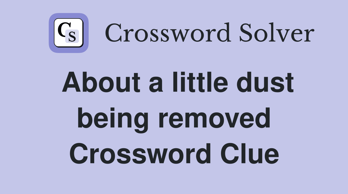 About a little dust being removed Crossword Clue