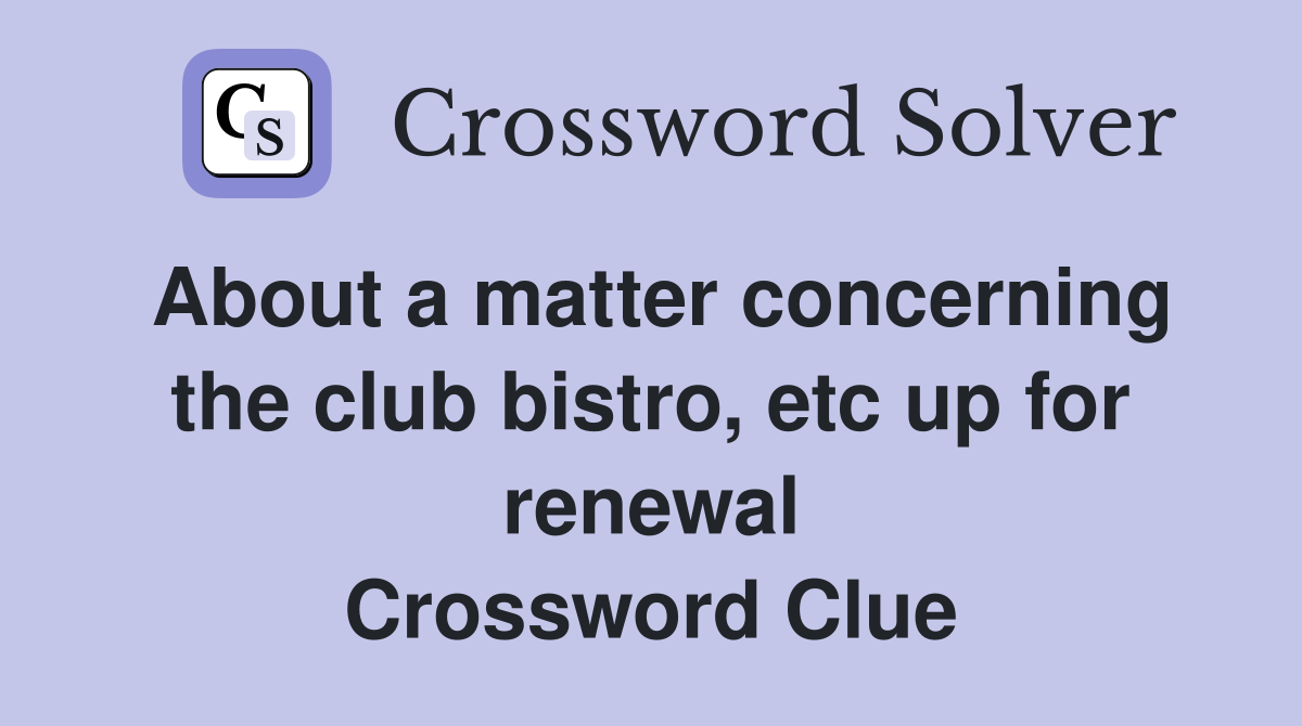 About a matter concerning the club bistro, etc up for renewal Crossword Clue