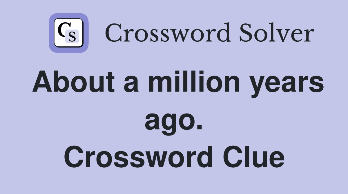 About a million years ago. Crossword Clue