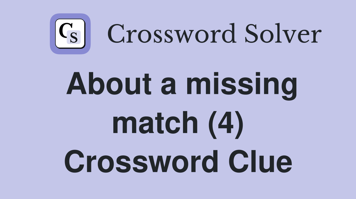 About a missing match (4) Crossword Clue