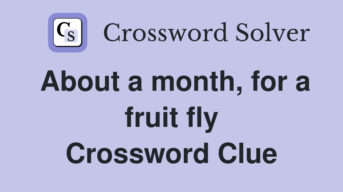 About a month, for a fruit fly Crossword Clue