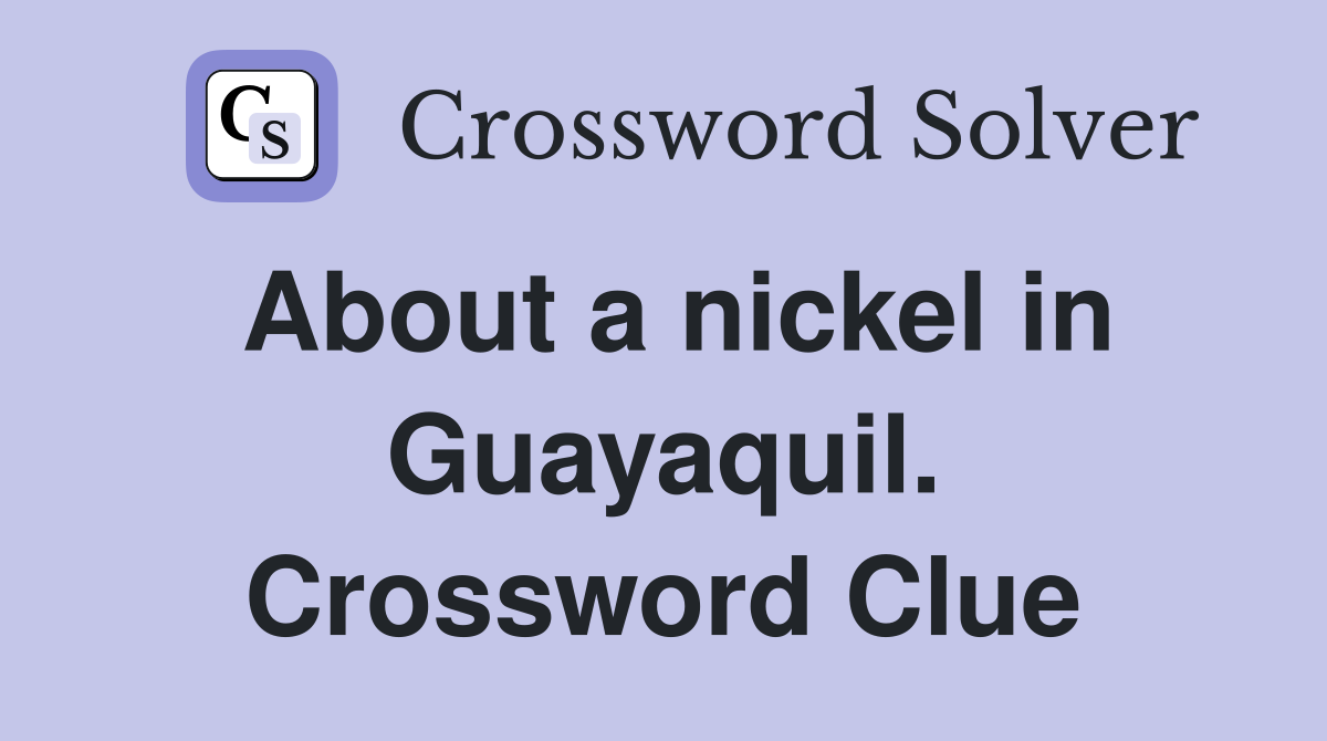 About a nickel in Guayaquil. Crossword Clue