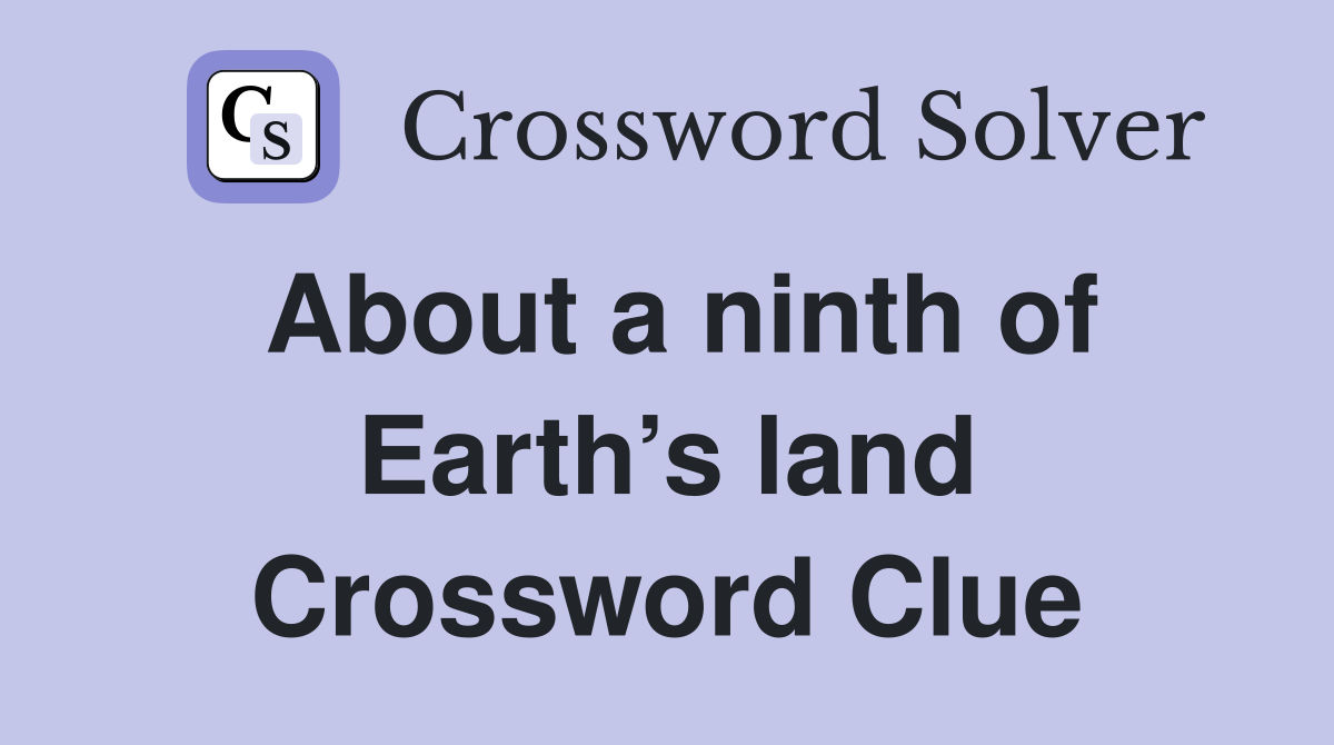 About a ninth of Earth’s land Crossword Clue