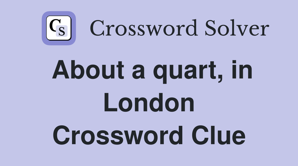 About a quart, in London Crossword Clue
