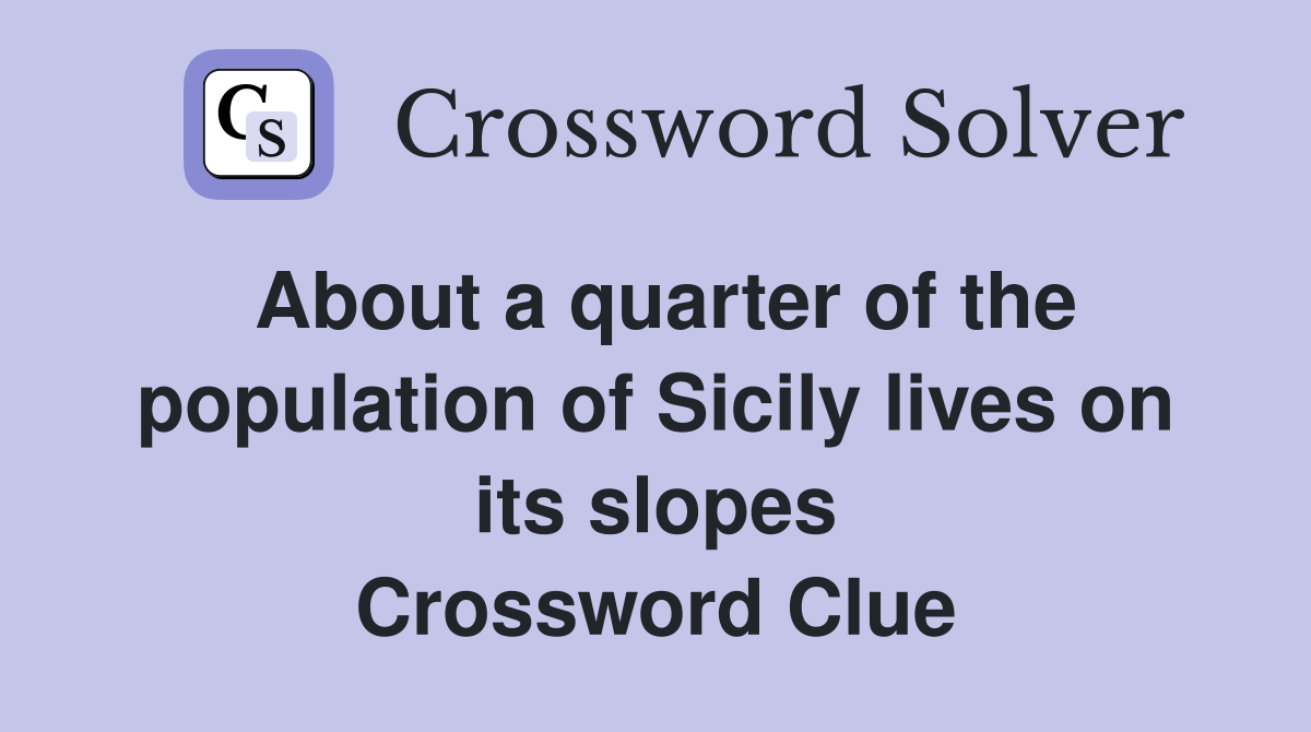 About a quarter of the population of Sicily lives on its slopes Crossword Clue