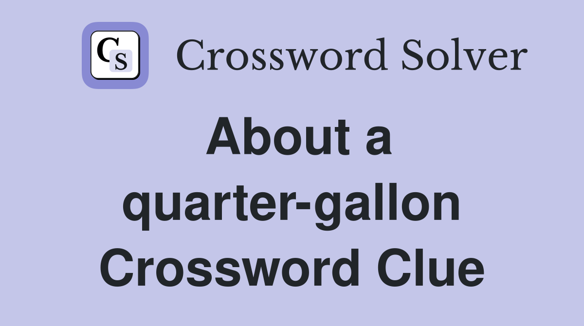 About a quarter-gallon Crossword Clue