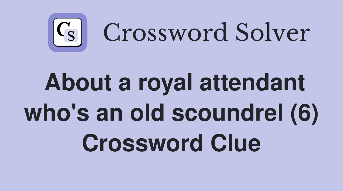 About a royal attendant who's an old scoundrel (6) Crossword Clue