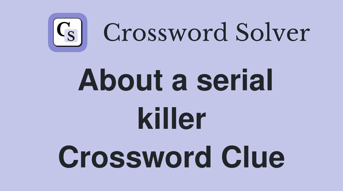 About a serial killer Crossword Clue