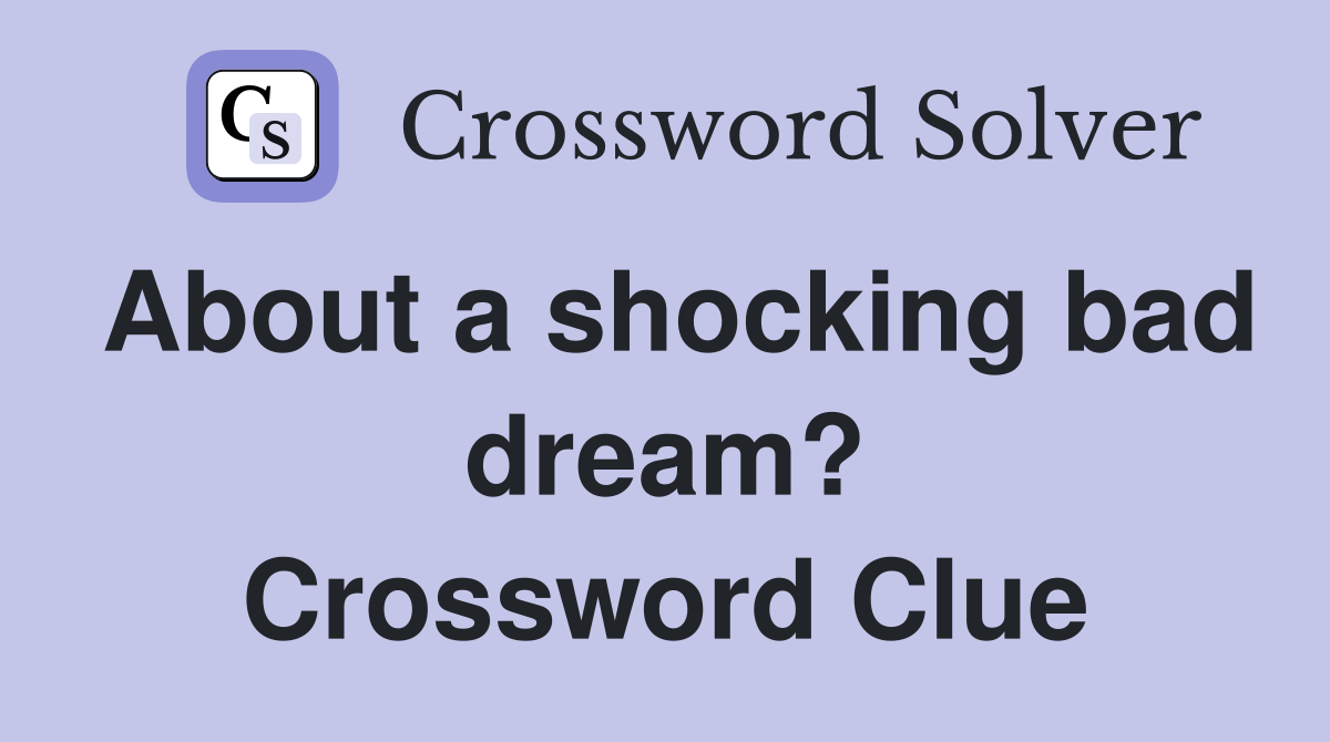 About a shocking bad dream? Crossword Clue