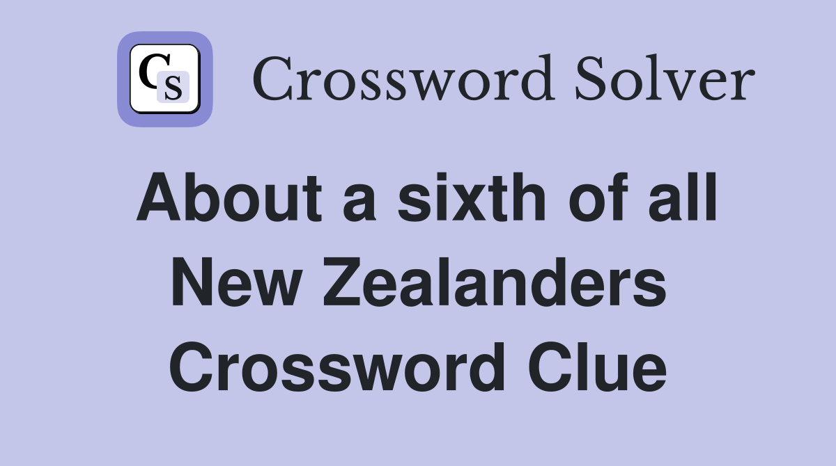 About a sixth of all New Zealanders Crossword Clue