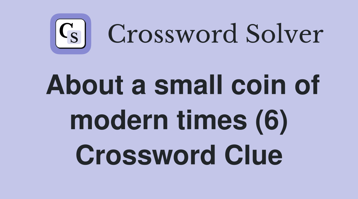 About a small coin of modern times (6) Crossword Clue