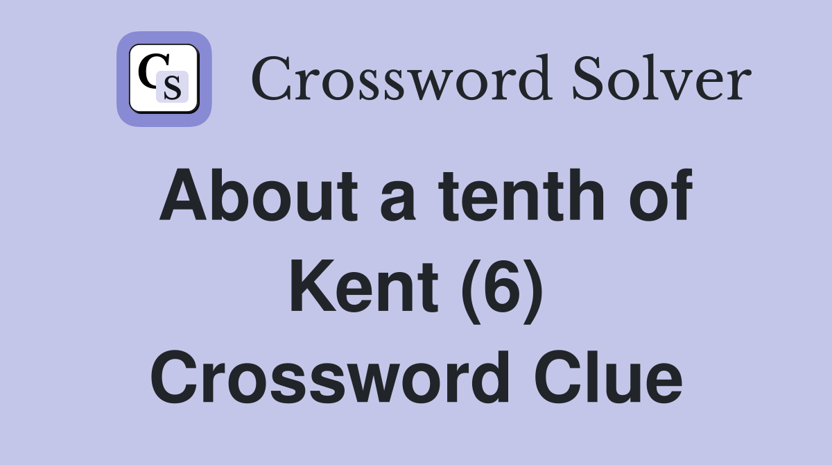 About a tenth of Kent (6) Crossword Clue