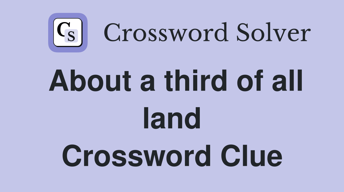 About a third of all land Crossword Clue