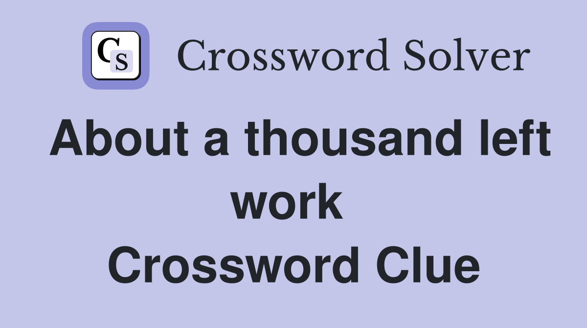 About a thousand left work  Crossword Clue