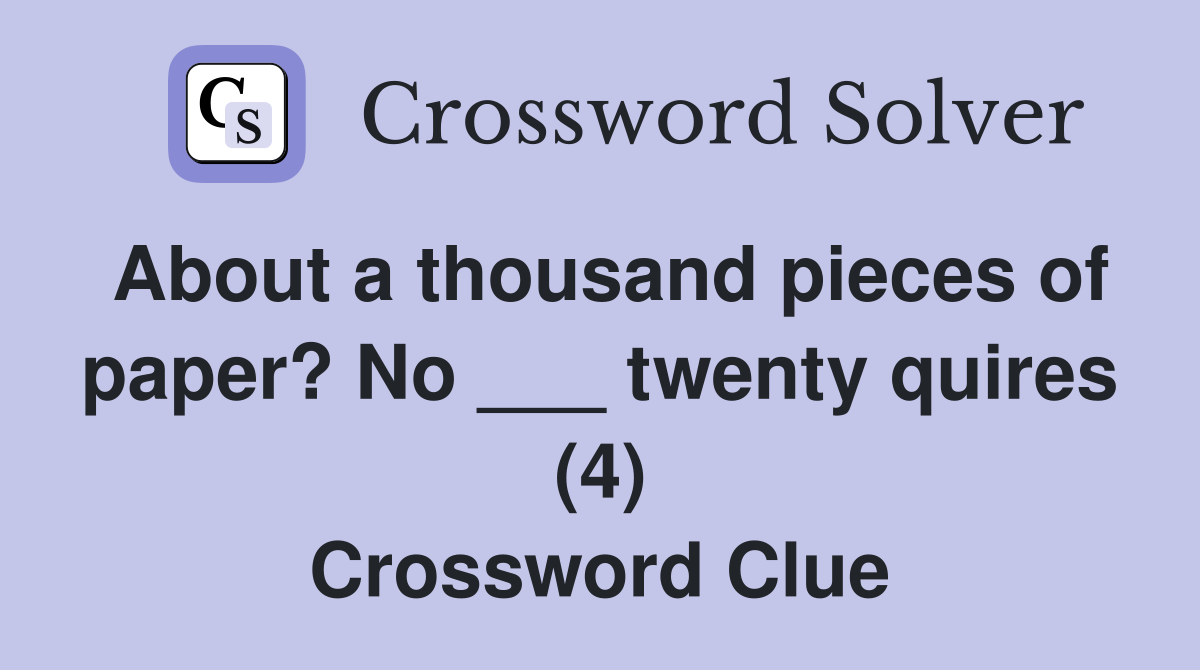 About a thousand pieces of paper? No ___ twenty quires (4) Crossword Clue
