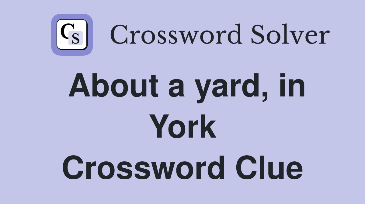 About a yard, in York Crossword Clue