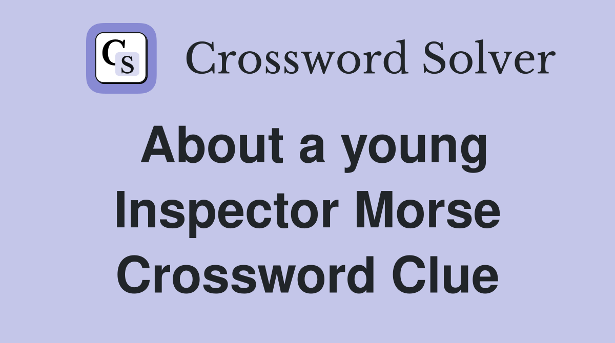 About a young Inspector Morse Crossword Clue