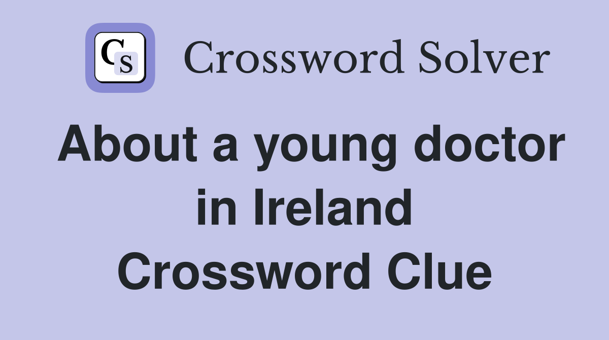 About a young doctor in Ireland Crossword Clue