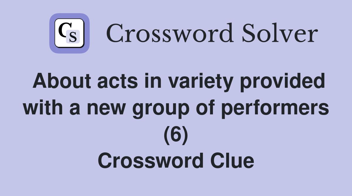 About acts in variety provided with a new group of performers (6) Crossword Clue