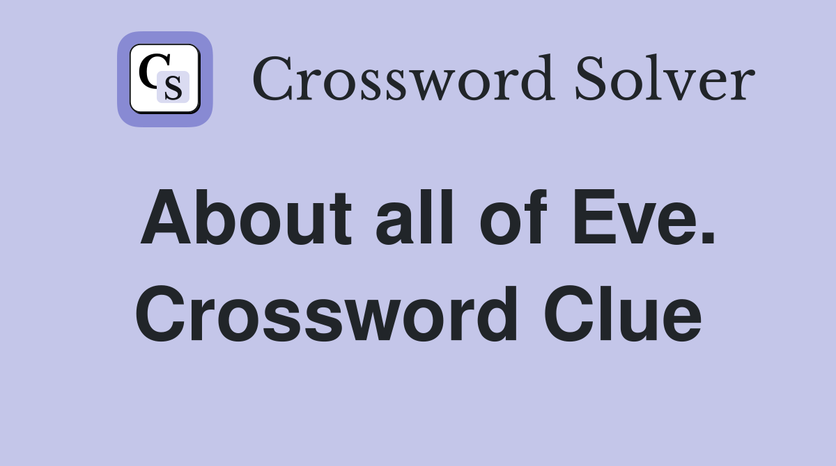 About all of Eve. Crossword Clue