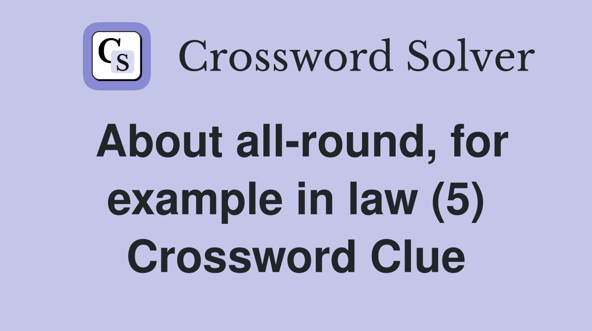 About all-round, for example in law (5) Crossword Clue