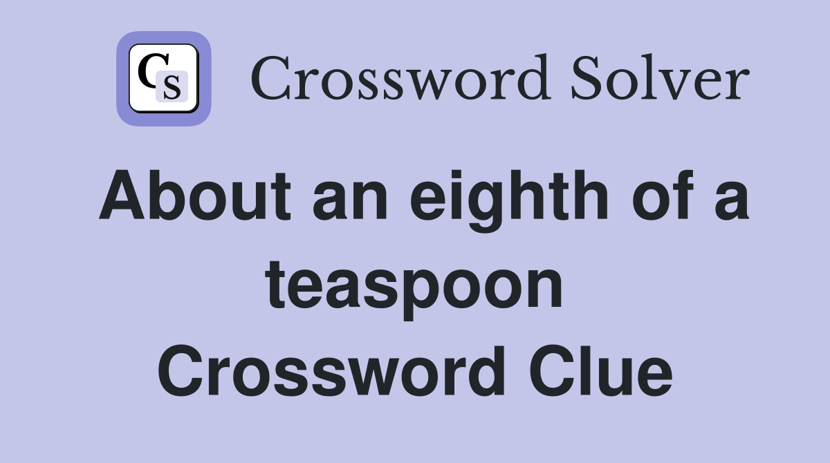 About an eighth of a teaspoon Crossword Clue