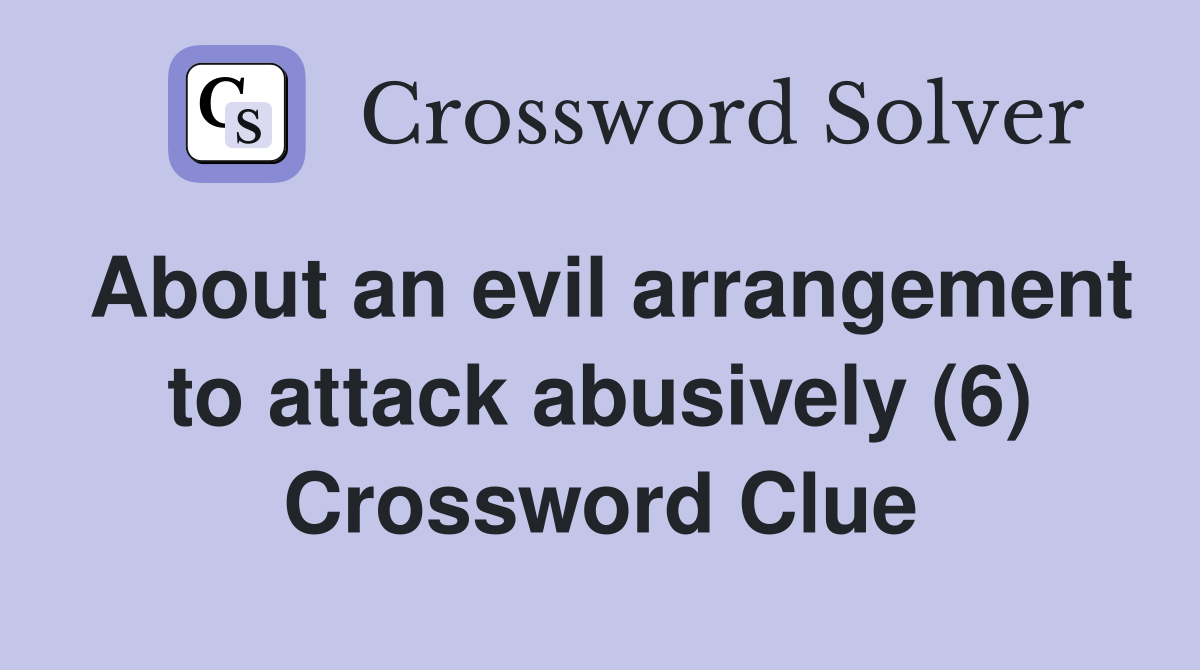 About an evil arrangement to attack abusively (6) Crossword Clue