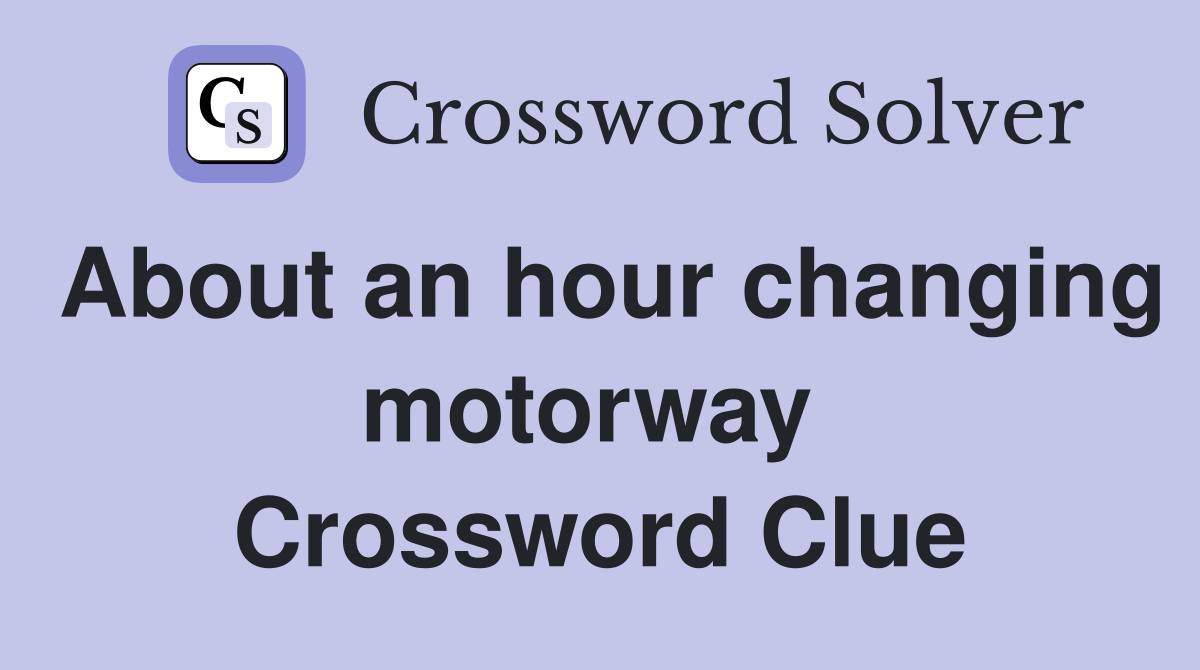 About an hour changing motorway  Crossword Clue