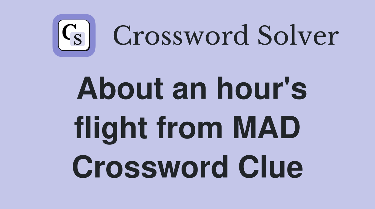 About an hour's flight from MAD Crossword Clue
