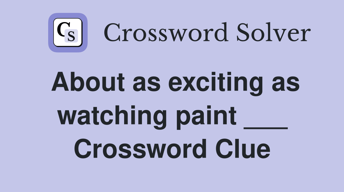 About as exciting as watching paint ___ Crossword Clue