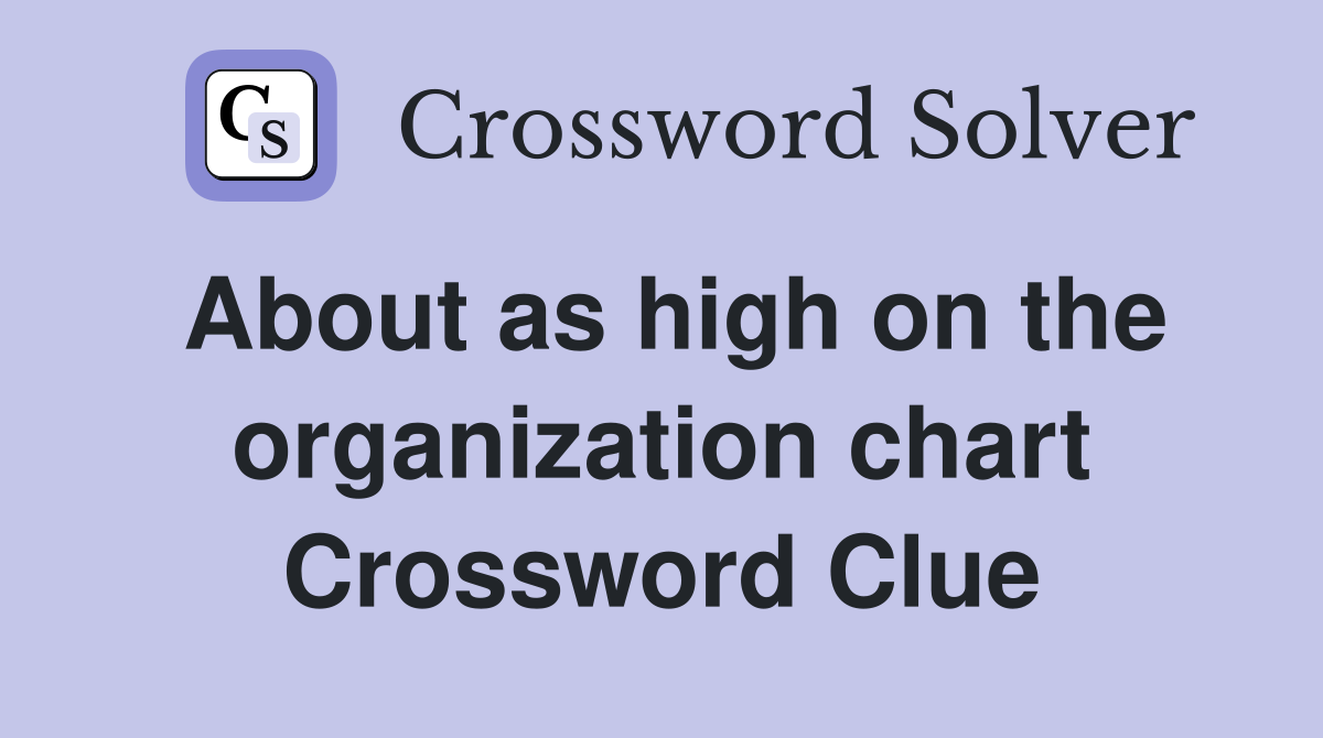 About as high on the organization chart Crossword Clue