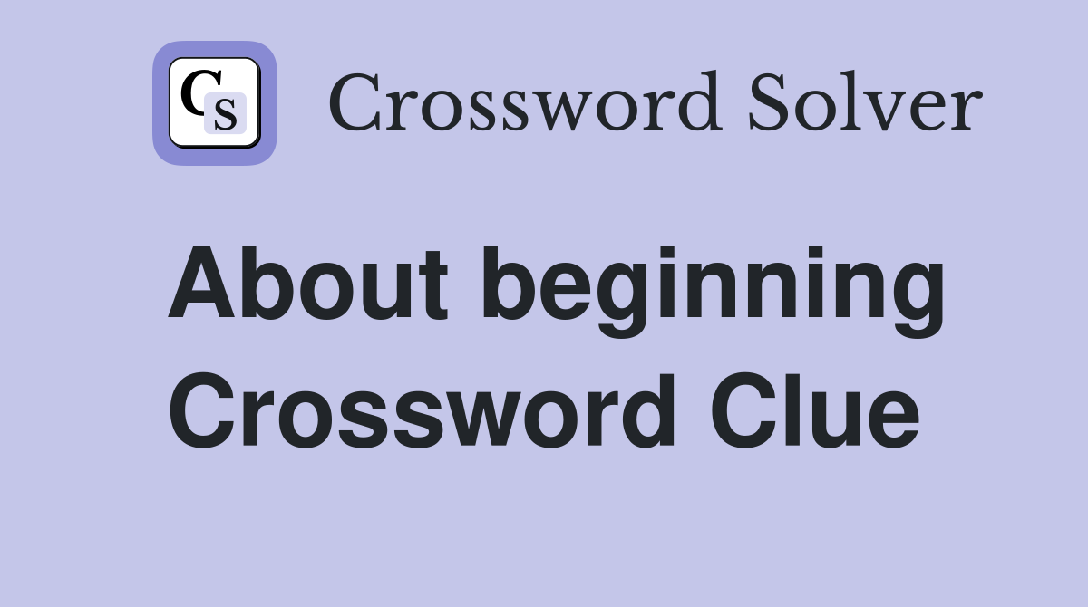 About beginning Crossword Clue