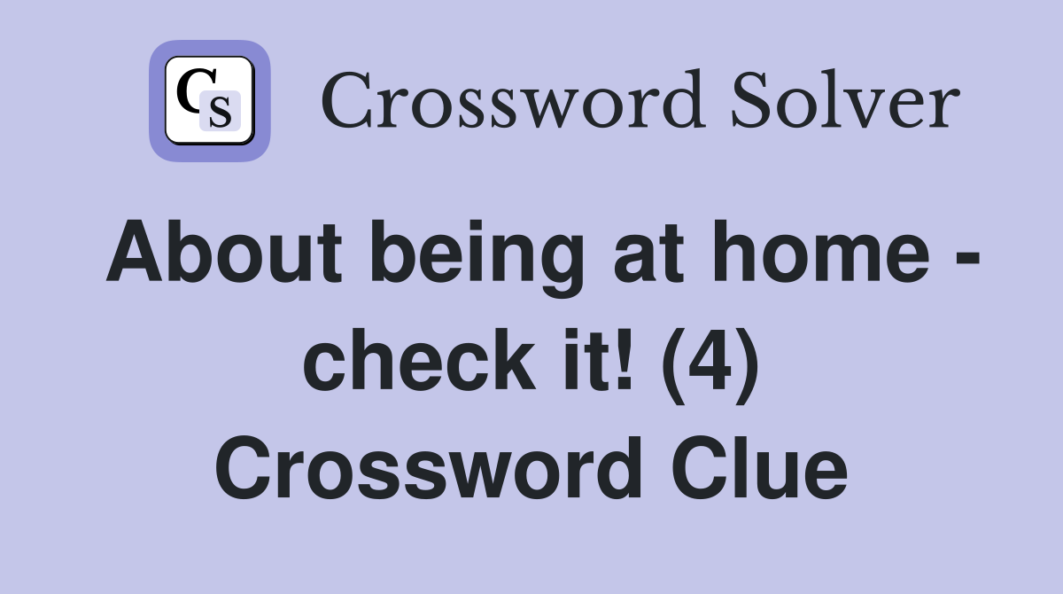 About being at home - check it! (4) Crossword Clue