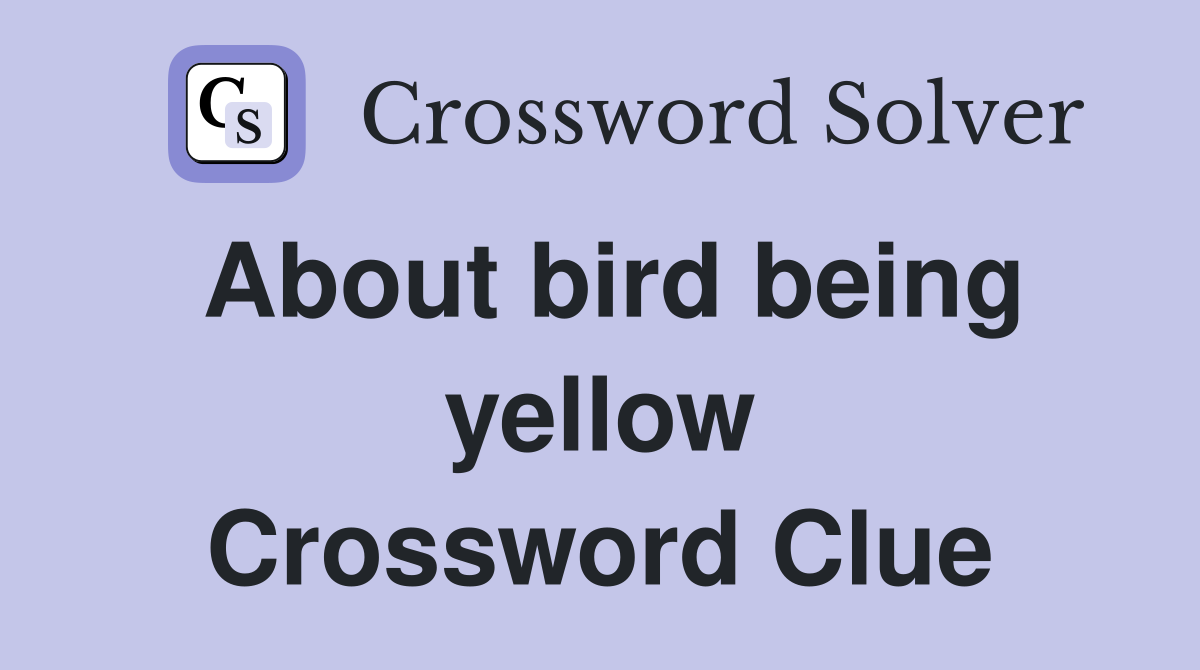 About bird being yellow Crossword Clue