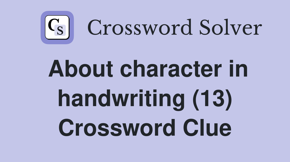 About character in handwriting (13) Crossword Clue