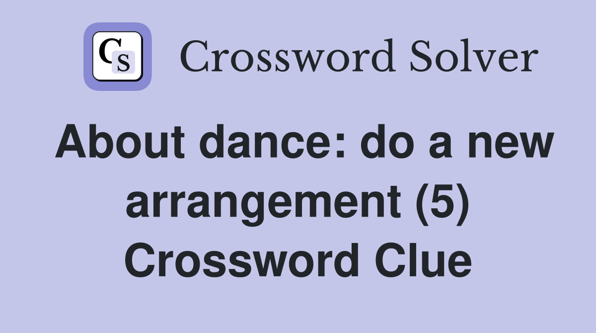 About dance: do a new arrangement (5) Crossword Clue