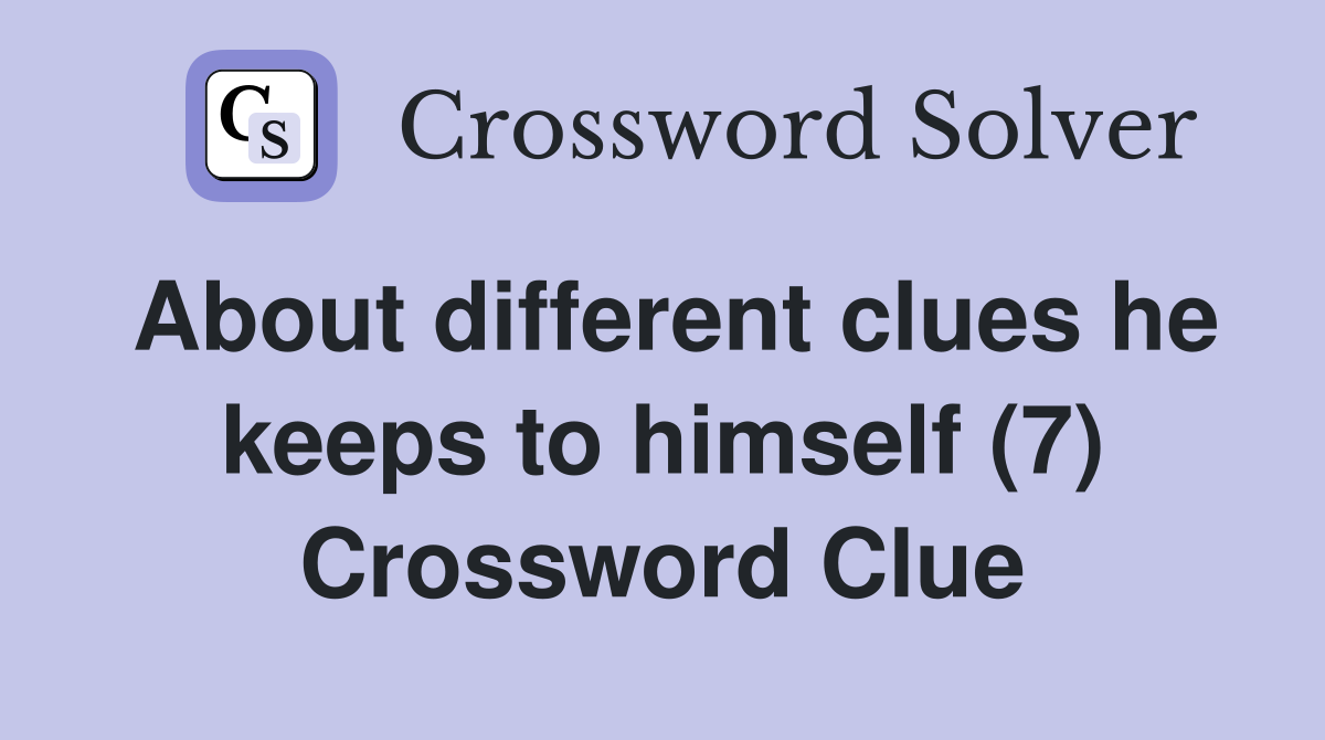 About different clues he keeps to himself (7) Crossword Clue