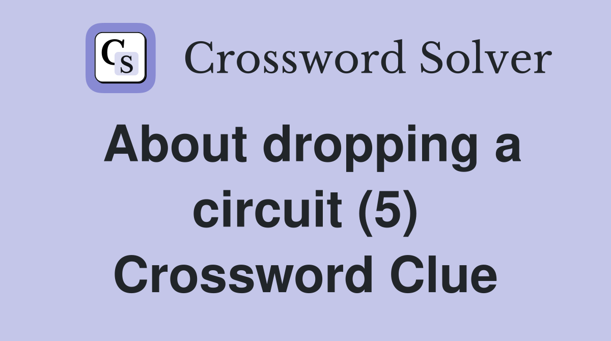 About dropping a circuit (5) Crossword Clue