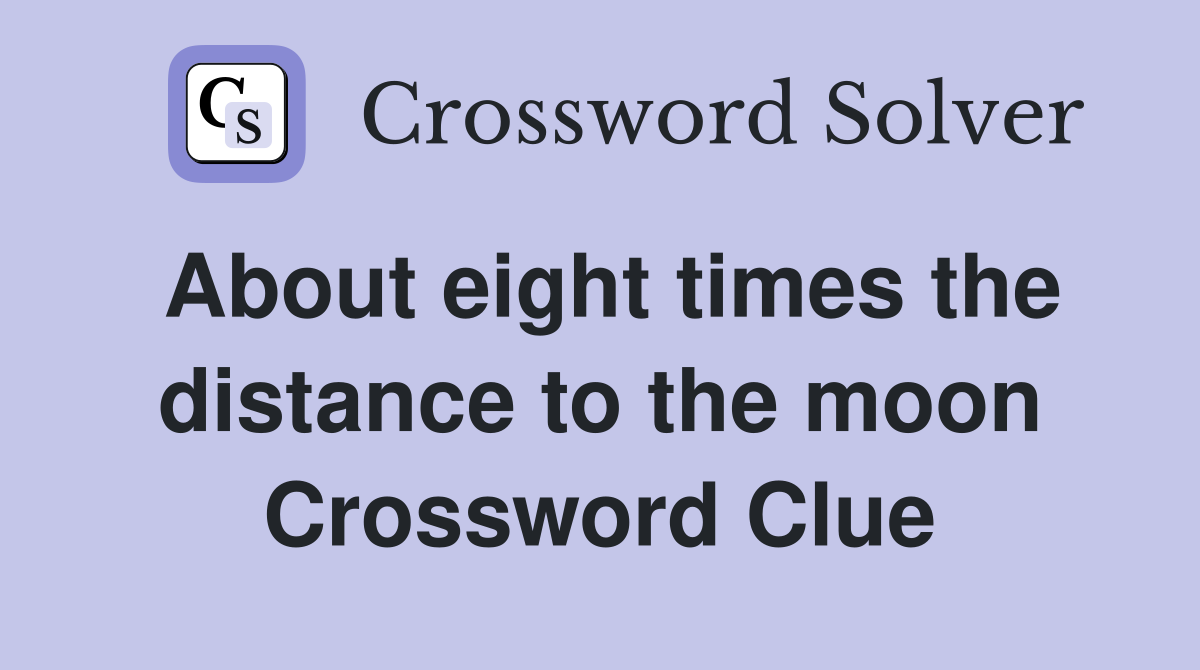 About eight times the distance to the moon Crossword Clue