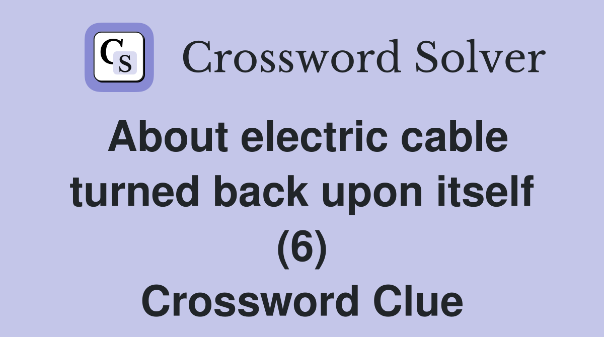 About electric cable turned back upon itself (6) Crossword Clue