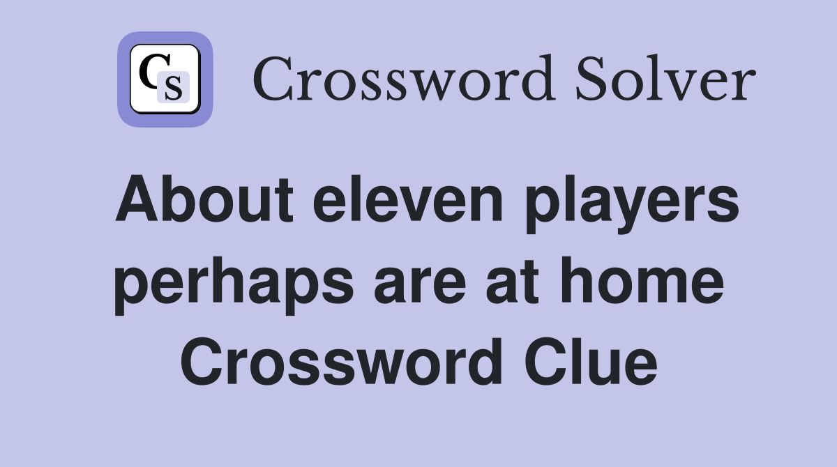 About eleven players perhaps are at home Crossword Clue