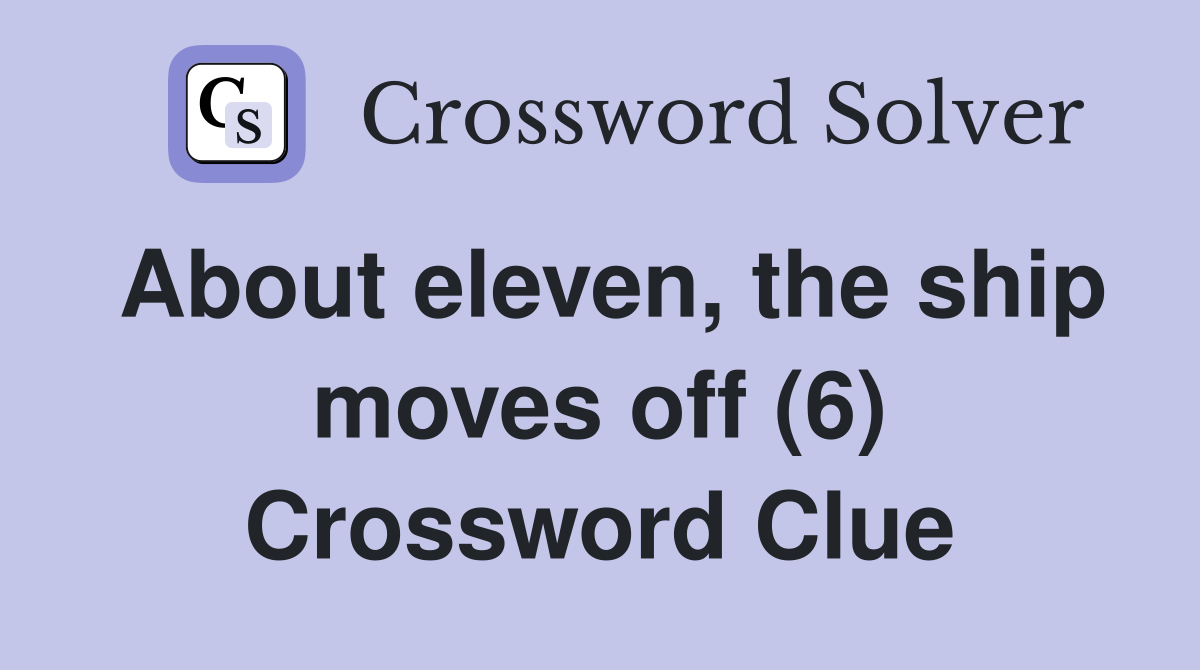 About eleven, the ship moves off (6) Crossword Clue
