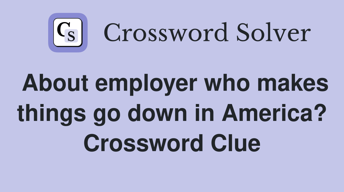 About employer who makes things go down in America? Crossword Clue