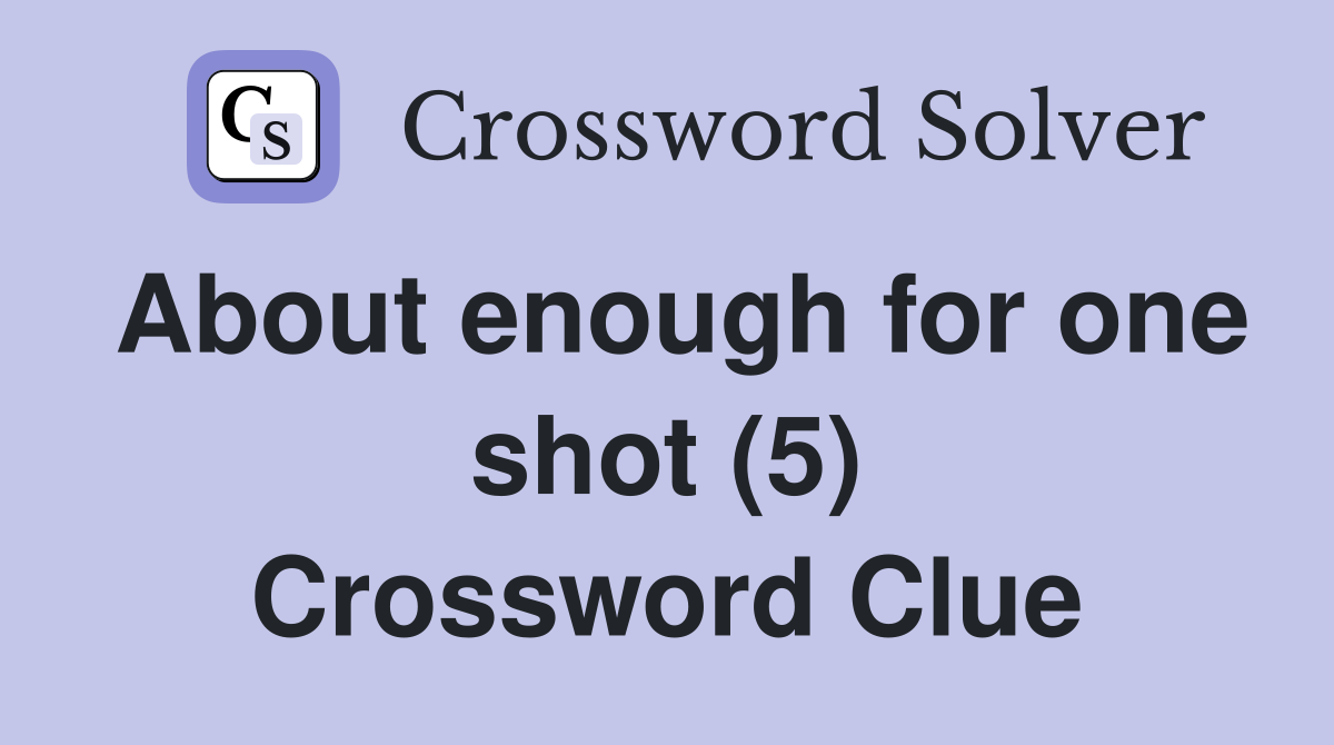 About enough for one shot (5) Crossword Clue